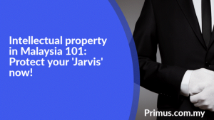 Intellectual Property in Malaysia 101-Protect Your ‘Jarvis’ Now